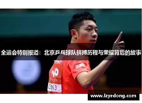 全运会特别报道：北京乒乓球队拼搏历程与荣耀背后的故事