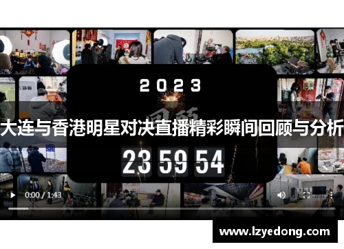 大连与香港明星对决直播精彩瞬间回顾与分析